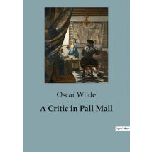 A Critic In Pall Mall : Exploring The Intersection Of Art, Literature, And Society In Oscar Wilde's Critiques