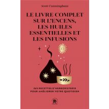 Le Livre Complet Sur L'Encens, Les Huiles Essentielles Et Les Infusions