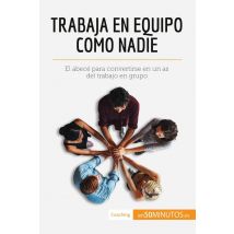 Trabaja En Equipo Como Nadie : El Abecé Para Convertirse En Un As Del Trabajo En Grupo