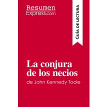 La Conjura De Los Necios De John Kennedy Toole (guía De Lectura) : Resumen Y Analisis Completo