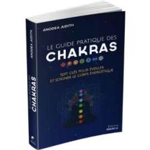 Le Guide Pratique Des Chakras - Sept Clés Pour Éveiller Et Soigner Le Corps Énergétique