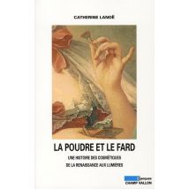 La Poudre Et Le Fard - Une Histoire Des Cosmétiques De La Renaissance Aux Lumières