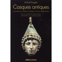Casques Antiques - Les Visages De La Guerre De Mycènes À La Fin De L'Empire Romain (édition 2011)