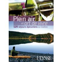 Plein Air Et Art De Vivre - 125 Séjours Épicuriens Au Québec