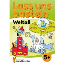 Lass Uns Basteln - Bastelbuch Ab 5 Jahre - Weltall : Verbastelbuch Weltraum Mit Bunten Bastelvorlagen Für Mädchen Und Jungs - Ufo, Rakete Und