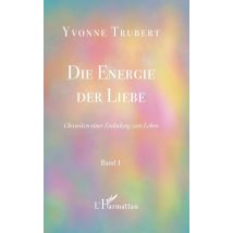 Die Energie Der Liebe : Chroniken Einer Einladung Zum Leben Band 1