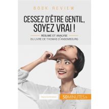 Cessez D'Être Gentil, Soyez Vrai ! De Thomas D'Ansembourg - Résume Et Analyse Du Livre