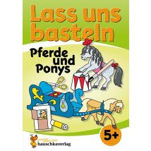Lass Uns Basteln - Bastelbuch Ab 5 Jahre - Pferde Und Ponys : Verbastelbuch Mit Bunten Bastelvorlagen Für Mädchen Und Jungs - Pferde Basteln