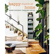 Happy Starts At Home : Change Your Space, Transform Your Life