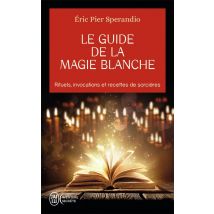 Le Guide De La Magie Blanche - Rituels, Invocations Et Recettes De Sorcières