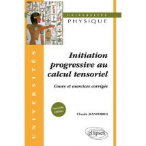 Initiation Progressive Au Calcul Tensoriel - Cours Et Exercices Corrigés - Nouvelle Édition