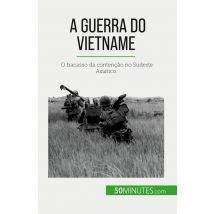A Guerra Do Vietname : O Fracasso Da Contenção No Sudeste Asiatico