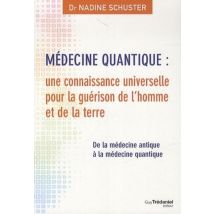 Médecine Quantique : Une Connaissance Universelle Pour La Guérison De L'Homme Et De La Terre - De La Médecine Antique À La Médecine Quantique
