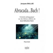 Abracada...bach (piano-chant) : Fantaisie Pédagogique Sur Des Airs Célèbres De Js Bach