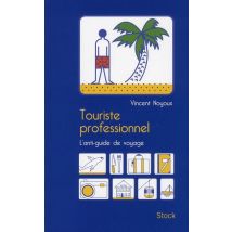 Touriste Professionnel - Ce Qu'on Ne Vous A Jamais Dit Sur Les Guides De Voyage