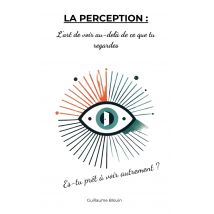 La Perception : L'Art De Voir Au-delà De Ce Que Tu Regardes