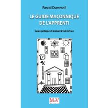Le Guide Maçonnique De L'Apprenti : Guide Pratique Et Manuel D'Instruction