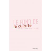 Le Fond De La Culotte : Journal D'Une Femme En Pma