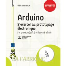 Arduino - S'Exercer Au Prototypage Électronique (10 Projets Créatifs À Réaliser Soi-même)