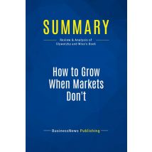 Summary: How To Grow When Markets Don't : Review And Analysis Of Slywotzky And Wise's Book