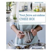Tout Faire Soi-même Chez Soi - Produits D'Entretien, Petits Bricolages, Recettes, Jardins...
