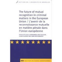 The Future Of Mutual Recognition In Criminal Matters Of The Europe Union - L'Avenir De La Reconnaissance