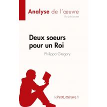 Deux Soeurs Pour Un Roi De Philippa Gregory (analyse De L'Oeuvre) : Résumé Complet Et Analyse Détaillée De L'Oeuvre