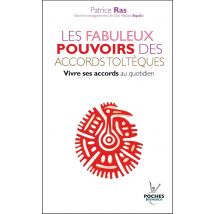 Les Fabuleux Pouvoirs Des Accords Toltèques - Vivre Ses Accords Au Quotidien