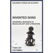 Invented Skins : Epidermal Readings In Brazilian Art And Literature
