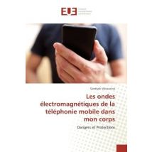 Les Ondes Electromagnetiques De La Telephonie Mobile Dans Mon Corps : Dangers Et Protections