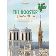 The Rooster Of Notre-dame : A Children's Book Inspired By The Cathedral Of Notre-dame In Paris