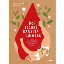 Des Fleurs Dans Ma Culotte : La Révolution Des Utérus Pour Des Menstruations Écolos