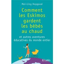 Comment Les Eskimos Gardent Les Bébés Au Chaud - Et Autres Aventures Éducatives Du Monde Entier