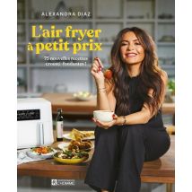 L'Air Fryer À Petit Prix : 75 Nouvelles Recettes Crousti-fondantes !