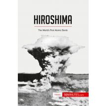 Hiroshima : The Worldâ¿s First Atomic Bomb