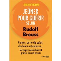 Jeûner Pour Guérir Selon Rudolph Breuss - Cancer, Perte De Poids, Douleurs Articulaires...se Soigner Naturellement Grâce À La Cure Breuss