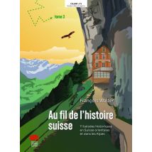 Au Fil De L'Histoire Suisse Tome 3 : 11 Balades Historiques En Suisse Orientale Et Dans Les Alpes
