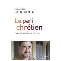 Le Pari Chrétien - Une Autre Vision Du Monde