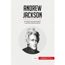 Andrew Jackson : El Hombre Que Democratizó La Política Estadounidense