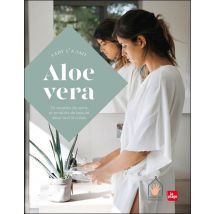 Aloe Vera - 30 Recettes De Soins Et Produits De Beauté Pour Tout Le Corps