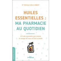 Huiles Essentielles : Ma Pharmacie Au Quotidien - 20 Huiles Essentielles Pour Prévenir Et Soulager Les Maux De Toute La Famille