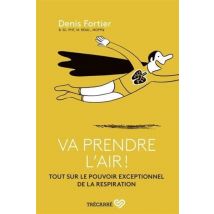Va Prendre L'Air ! Tout Sur Le Pouvoir Exceptionnel De La Respiration
