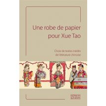 Une Robe De Papier Pour Xue Tao - Choix De Textes Inédits De Littérature Chinoise