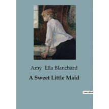 A Sweet Little Maid : The Adventures And Misadventures Of Two Young Cousins
