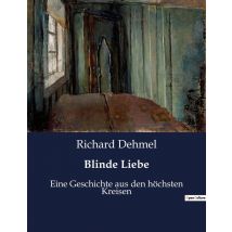 Blinde Liebe : Die Unerbittliche Suche Nach Wahrer Leidenschaft