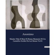 Mastro Titta Il Boia Di Roma Memorie Di Un Carnefice Scritte Da Lui Stesso Vol Ii