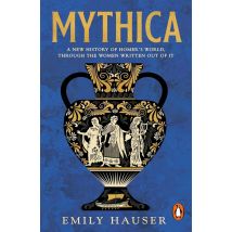 Mythica : A New History Of Homer's World, Through The Women Written Out Of It
