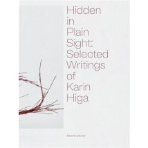Hidden In Plain Sight: Selected Writings Of Karin Higa