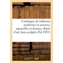 Catalogue De Tableaux Modernes Et Anciens, Aquarelles Et Dessins, Objets D'Art : Bois Sculptés, Meubles Anciens Et De Style, Tentures