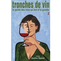 Tronches De Vins Tome 2 - Le Guide Des Vins Qui Ont D'La Gueule